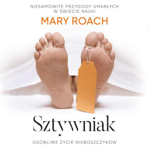 MARY ROACH -Sztywniak.Osobliwe życie nieboszczyków.czyt.A.Szymanczyk - SZTYWNIAK.jpg