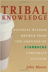 01 - USA - John Moore - Tribal Knowledge Business Wisdom Brewed from the Grounds of Starbucks Corporate Culture 2006.jpg