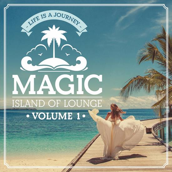 V. A. - Magic Island Of Lounge  Volume 1 Life Is A Journey, 2015 - cover.jpg